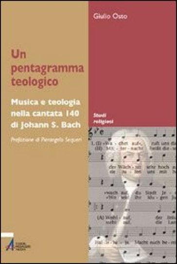 Un pentagramma teologico. Musica e teologia nella Cantata 140 di Johann S. Bach - Giulio Osto