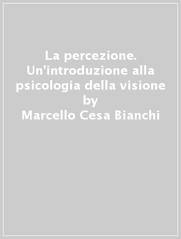 La percezione. Un'introduzione alla psicologia della visione - Marcello Cesa Bianchi - Riccardo Luccio - Marcello Cesa-Bianchi - Beretta