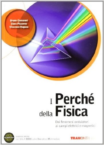 I perché della fisica. Per le Scuole superiori. Con DVD-ROM. Con espansione online. 2: Dai fenomeni ondulatori ai campi elett e magnetici - Bruno Consonni - Clara Pizzorno - Vincenzo Ragusa