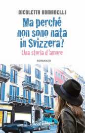 Ma perché non sono nata in Svizzera? Una storia d amore