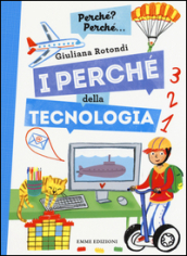 I perché della tecnologia. Ediz. a colori