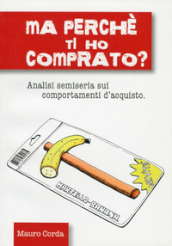 Ma perché ti ho comprato? Analisi semiseria sui comportamenti d