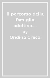 Il percorso della famiglia adottiva. Strumenti per l ascolto e l accompagnamento