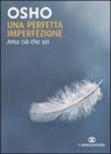 Una perfetta imperfezione. Ama ciò che sei - Osho