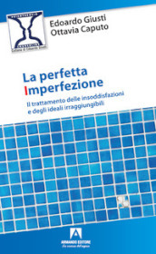 La perfetta imperfezione. Il trattamento delle insoddisfazioni e degli ideali irraggiungibili