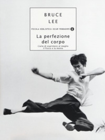 La perfezione del corpo. L'arte di esprimere al meglio il fisico e la mente - Bruce Lee