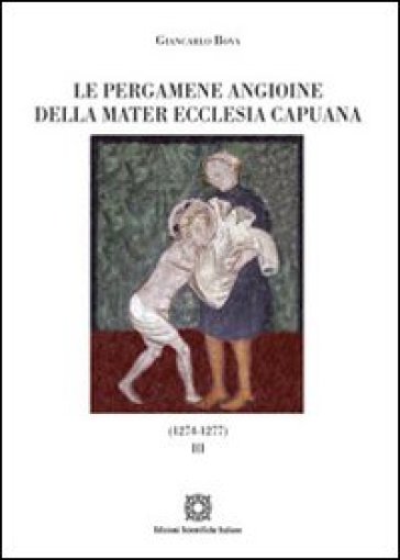 Le pergamene angioine della Mater Ecclesia Capuana. 3: 1274-1277 - Giancarlo Bova