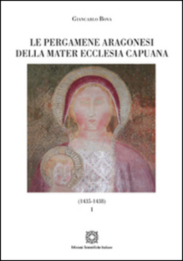 Le pergamene aragonesi della Mater Ecclesia Capuana (1435-1438). 1. - Giancarlo Bova