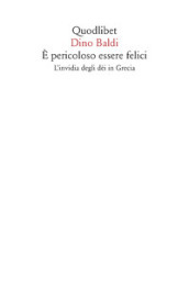 E pericoloso essere felici. L invidia degli dèi in Grecia