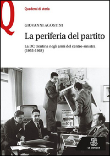 La periferia del partito. La DC trentina negli anni del centro-sinistra (1955-1968) - Giovanni Agostini