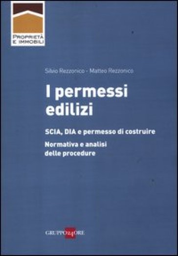 I permessi edilizi. SCIA, DIA e permesso di costruire. Normativa e analisi delle procedure - Silvio Rezzonico - Matteo Rezzonico