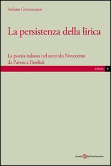 La persistenza della lirica. La poesia italiana nel secondo Novecento da Pavese a Pasolini - Stefano Giovannuzzi