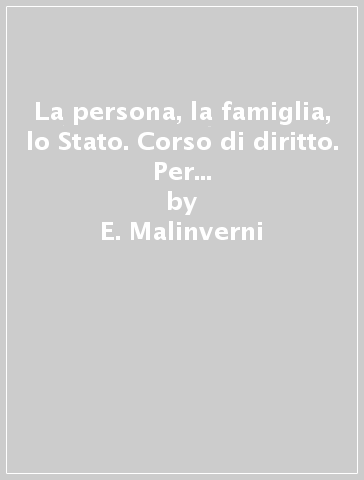 La persona, la famiglia, lo Stato. Corso di diritto. Per i Licei e gli Ist. magistrali - E. Malinverni - B. Tornari