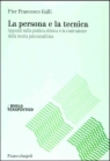 La persona e la tecnica. Appunti sulla pratica clinica e la costruzione della teoria psicoanalitica - Pier Francesco Galli