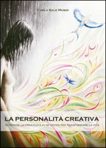 La personalità creativa. Scoprire la creatività in se stessi per trasformare la vita - Carla Sale Musio