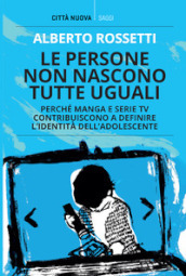 Le persone non nascono tutte uguali. Perché manga e serie TV contribuiscono a definire l identità dell adolescente