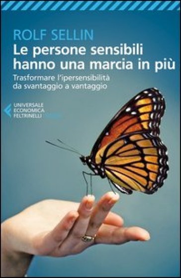 Le persone sensibili hanno una marcia in più. Trasformare l'ipersensibilità da svantaggio a vantaggio - Rolf Sellin