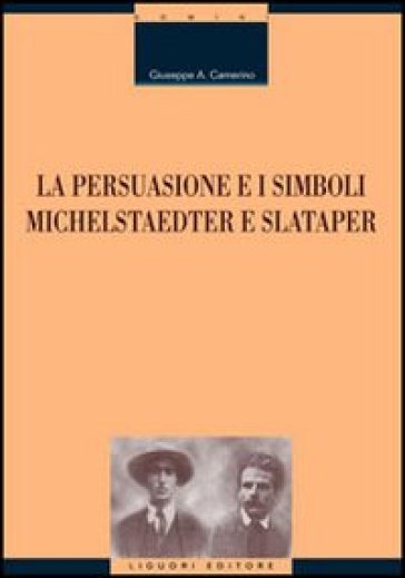 La persuasione e i simboli. Michelstaedter e Slataper - Giuseppe Antonio Camerino