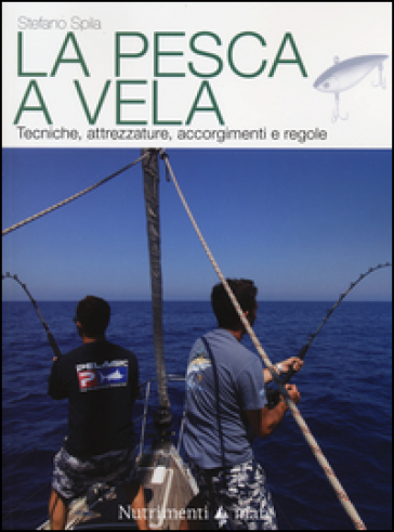 La pesca a vela. Tecniche, attrezzature, accorgimenti e regole - Stefano Spila