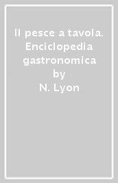 Il pesce a tavola. Enciclopedia gastronomica