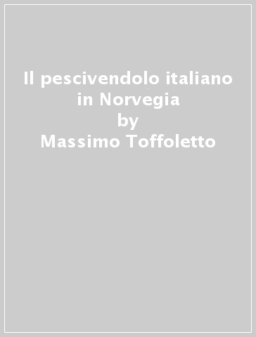 Il pescivendolo italiano in Norvegia - Massimo Toffoletto