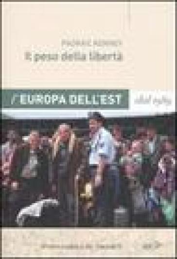 Il peso della libertà. L'Europa dell'Est dal 1989 - Pedraic Kenney