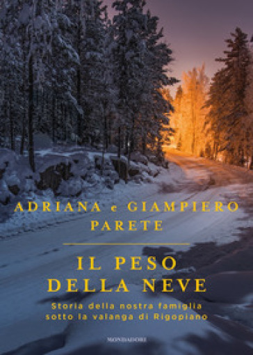 Il peso della neve. Storia della nostra famiglia sotto la valanga di Rigopiano - Adriana Parete - Giampiero Parete