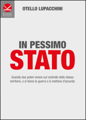 In pessimo Stato. Quando due poteri vivono sul controllo dello stesso territorio, o si fanno la guerra o si mettono d'accordo - Otello Lupacchini