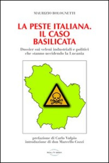 La peste italiana. Il caso Basilicata. Dossier sui veleni industriali e politici che stanno uccidendo la Lucania - Maurizio Bolognetti