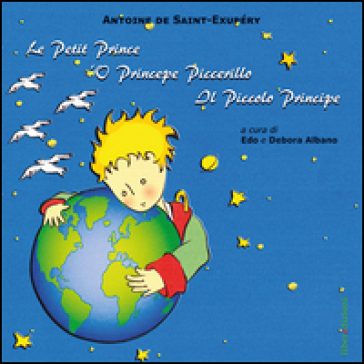 Le petit Prince-'O Princepe Piccerillo-Il piccolo Principe. Ediz. multilingue