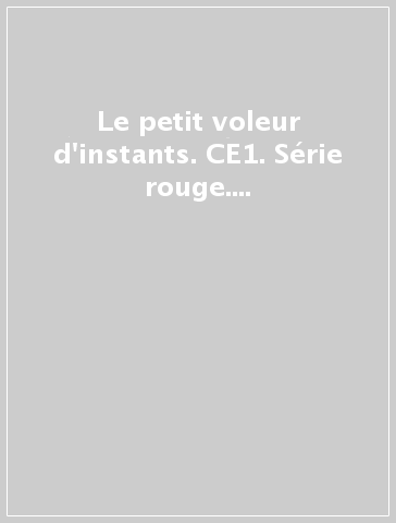 Le petit voleur d'instants. CE1. Série rouge. Per la Scuola elementare