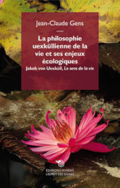 La philosophie uexkullienne de la vie et ses enjeux écologiques. Jakob von Uexkull, «Le sens de la vie»