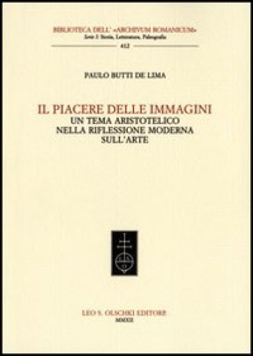 Il piacere delle immagini. Un tema aristotelico nella riflessione moderna sull'arte - Paulo Butti de Lima