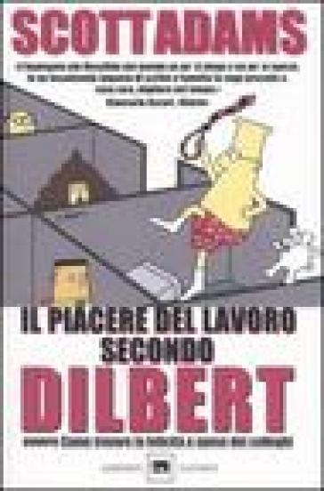 Il piacere del lavoro secondo Dilbert - Scott Adams