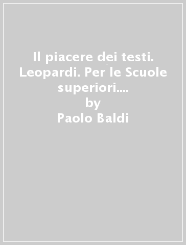 Il piacere dei testi. Leopardi. Per le Scuole superiori. Con e-book. Con espansione online - Paolo Baldi - Giusso - Razetti