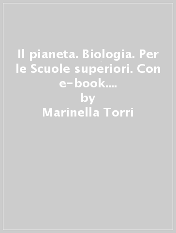 Il pianeta. Biologia. Per le Scuole superiori. Con e-book. Con espansione online - Marinella Torri