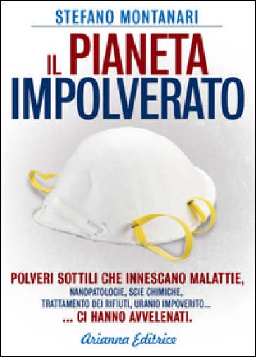 Il pianeta impolverato. Polveri sottili che innescano le malattie - Stefano Montanari