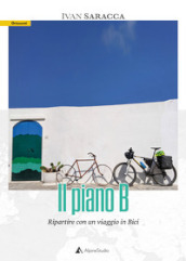 Il piano b. Ripartire con un viaggio in bici. Con Carta geografica ripiegata