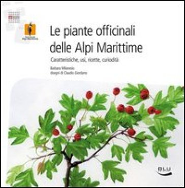 Le piante officinali delle Alpi Marittime. Caratteristiche, usi, ricette, curiosità - Barbara Milanesio