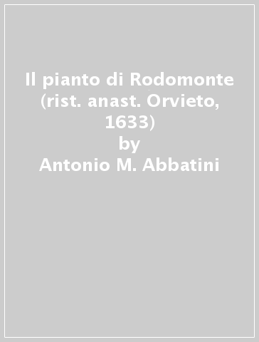 Il pianto di Rodomonte (rist. anast. Orvieto, 1633) - Antonio M. Abbatini