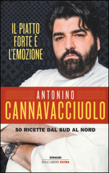 Il piatto forte è l'emozione. 50 ricette dal Sud al Nord - Antonino Cannavacciuolo