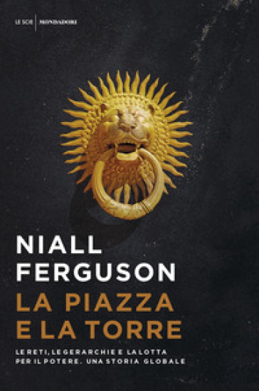 La piazza e la torre. Le reti, le gerarchie e la lotta per il potere. Una storia globale - Niall Ferguson