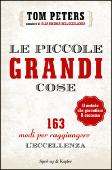 Le piccole grandi cose. 163 modi per raggiungere l'eccellenza - Tom Peters