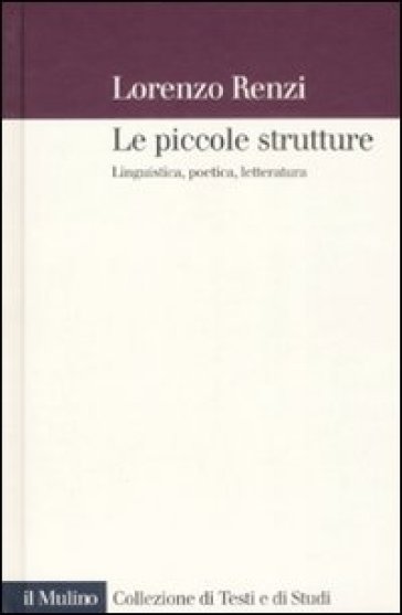 Le piccole strutture. Linguistica, poetica e letteratura - Lorenzo Renzi
