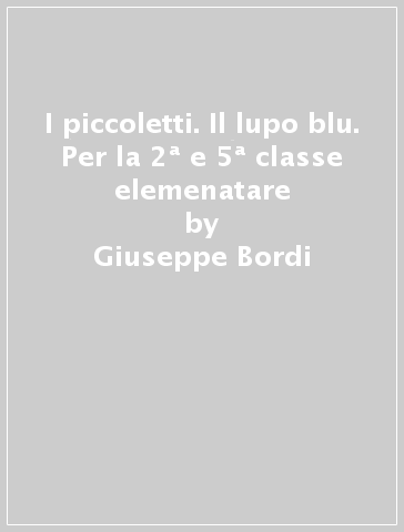 I piccoletti. Il lupo blu. Per la 2ª e 5ª classe elemenatare - Giuseppe Bordi