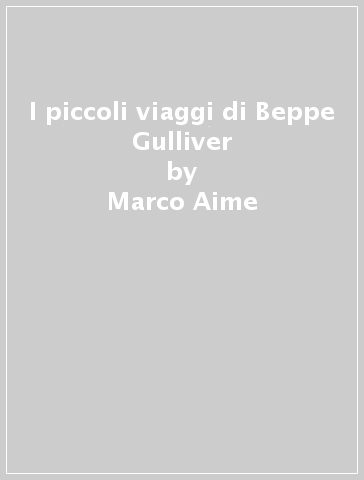 I piccoli viaggi di Beppe Gulliver - Marco Aime