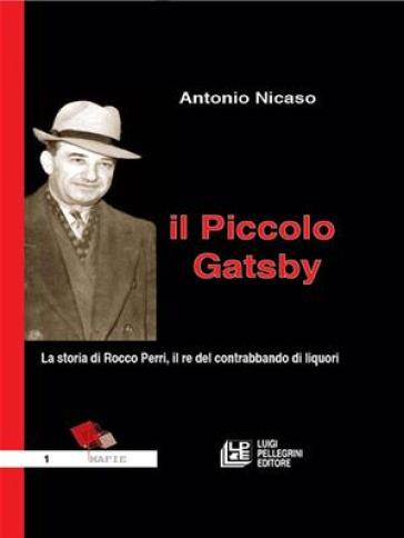 Il piccolo Gatsby. La storia di Rocco Perri, il re del contrabbando di liquori - Antonio Nicaso