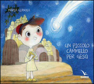 Un piccolo cammello per Gesù. Ediz. a colori - Maria Gianola