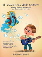 Il piccolo genio della chitarra. Manuale semplice dalla A alla Z per bambini dai 6 anni in su