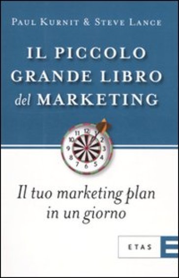 Il piccolo grande libro del marketing. Il tuo marketing plan in un giorno - Steve Lance - Paul Kurnit